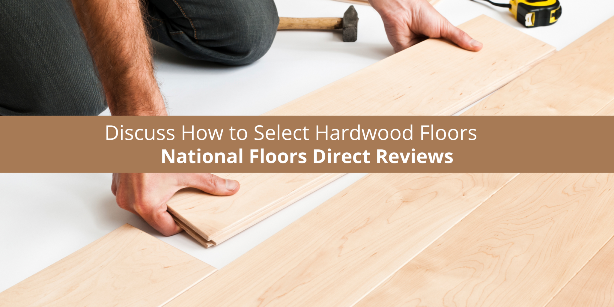 National Floors Direct Reviews Discuss How to Select Hardwood Floors