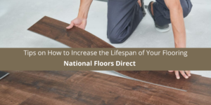 National Floors Direct Gives Us Tips on How to Increase the Lifespan of Your Flooring